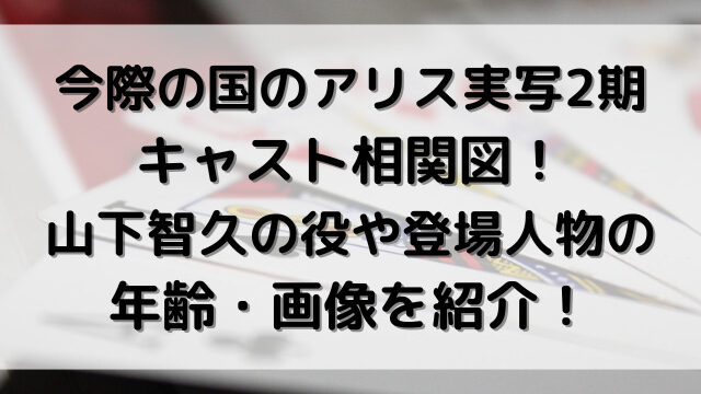 今際の国のアリス　実写　2期　キャスト　相関図　山下智久　役　登場人物　年齢　画像